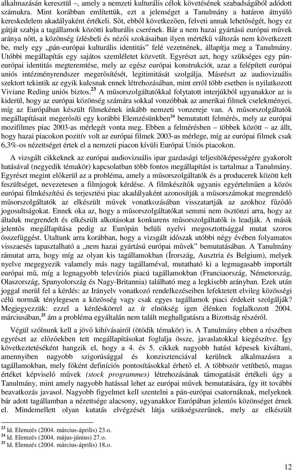Sőt, ebből következően, felveti annak lehetőségét, hogy ez gátját szabja a tagállamok közötti kulturális cserének.