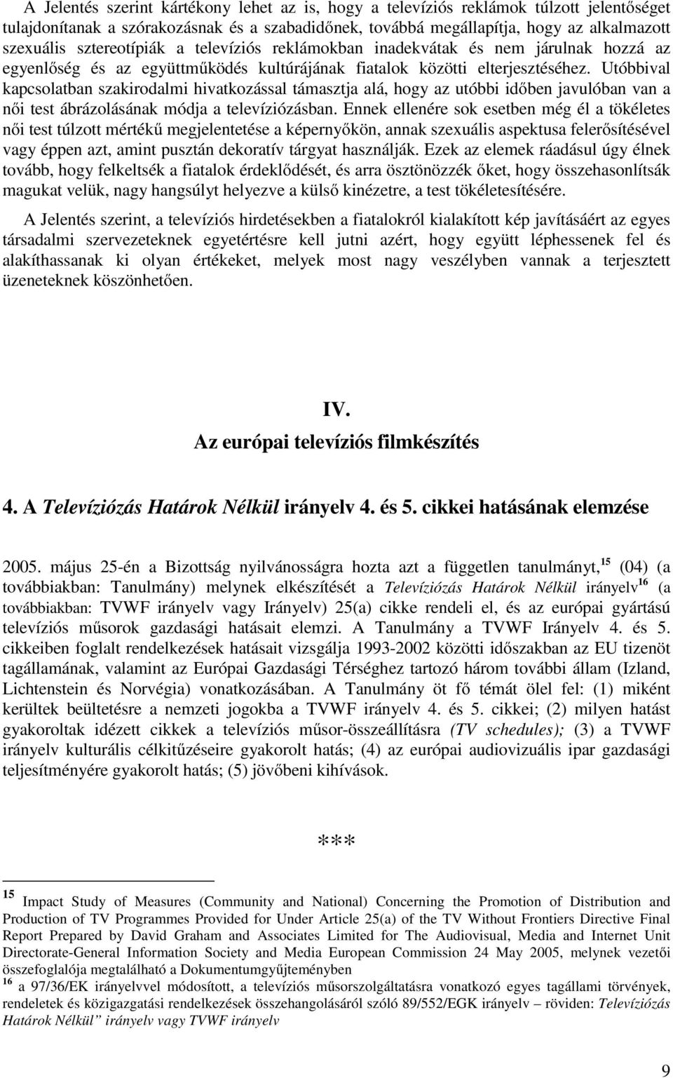 Utóbbival kapcsolatban szakirodalmi hivatkozással támasztja alá, hogy az utóbbi időben javulóban van a női test ábrázolásának módja a televíziózásban.
