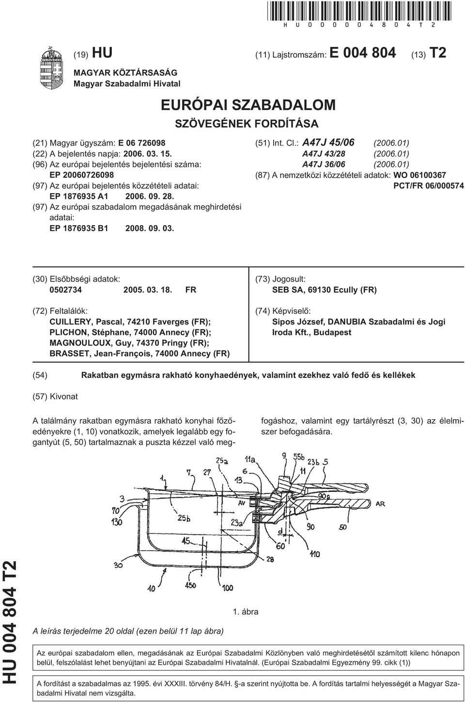 15. (96) Az európai bejelentés bejelentési száma: EP 20060726098 (97) Az európai bejelentés közzétételi adatai: EP 1876935 A1 2006. 09. 28.