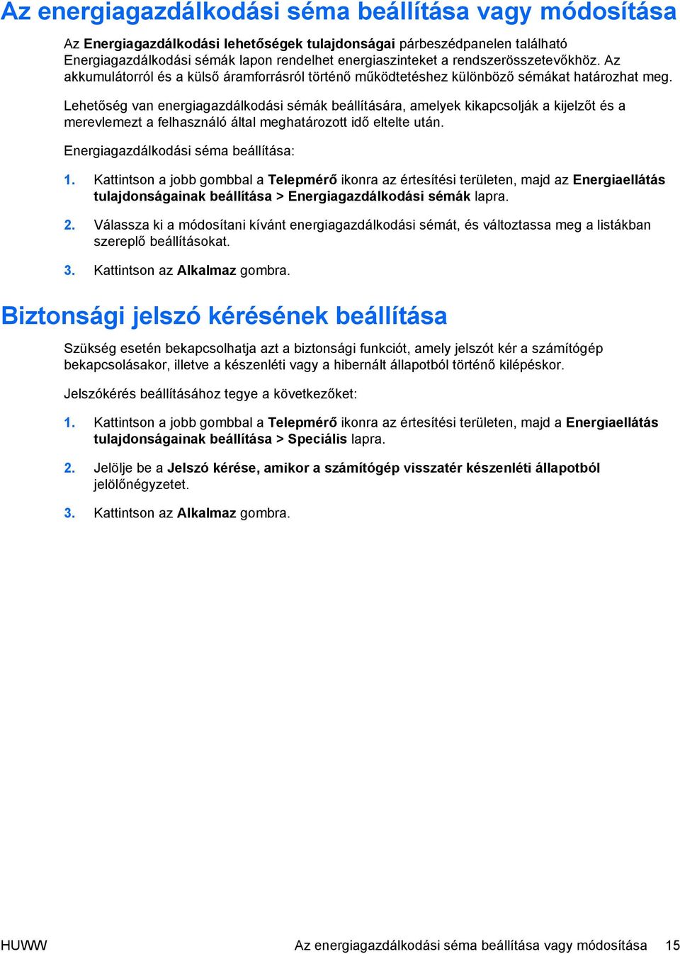 Lehetőség van energiagazdálkodási sémák beállítására, amelyek kikapcsolják a kijelzőt és a merevlemezt a felhasználó által meghatározott idő eltelte után. Energiagazdálkodási séma beállítása: 1.