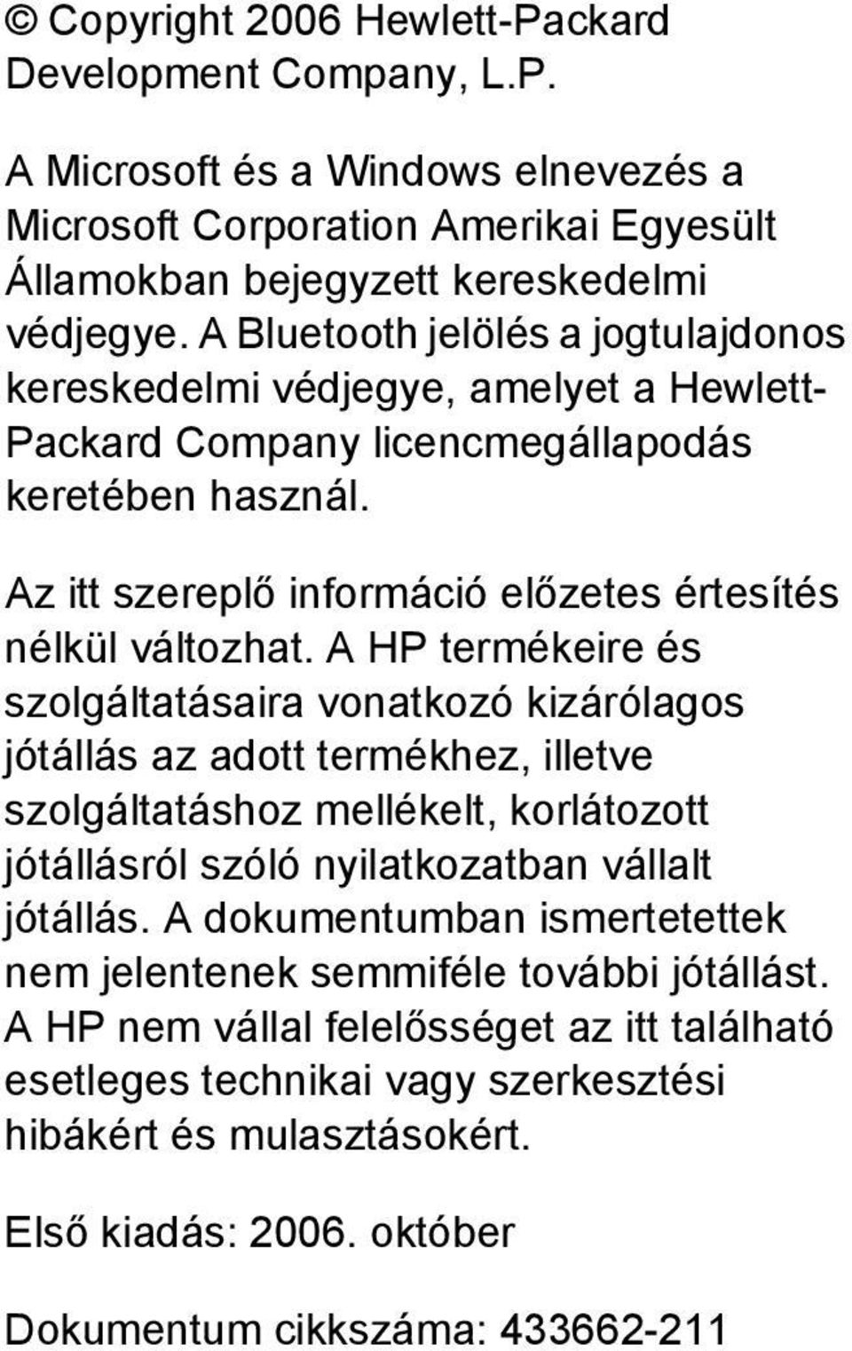 A HP termékeire és szolgáltatásaira vonatkozó kizárólagos jótállás az adott termékhez, illetve szolgáltatáshoz mellékelt, korlátozott jótállásról szóló nyilatkozatban vállalt jótállás.