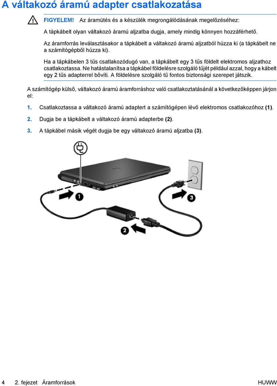 Ha a tápkábelen 3 tűs csatlakozódugó van, a tápkábelt egy 3 tűs földelt elektromos aljzathoz csatlakoztassa.