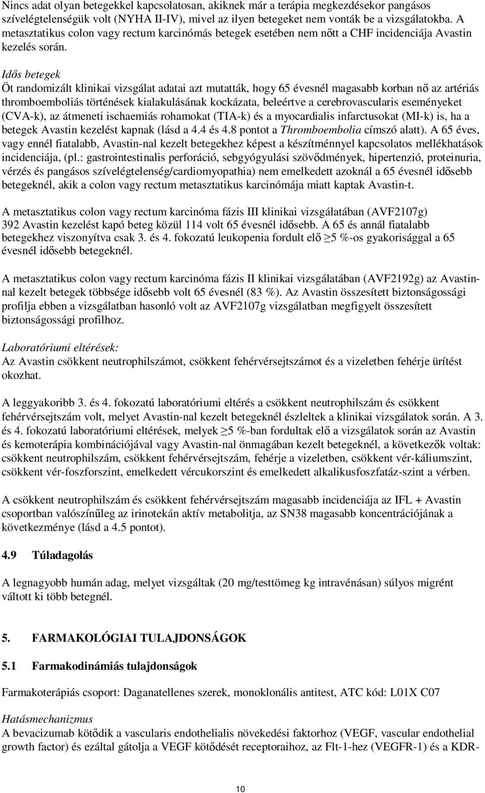 Idős betegek Öt randomizált klinikai vizsgálat adatai azt mutatták, hogy 65 évesnél magasabb korban nő az artériás thromboemboliás történések kialakulásának kockázata, beleértve a cerebrovascularis