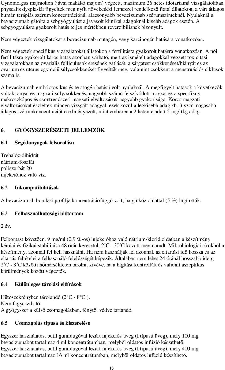 A sebgyógyulásra gyakorolt hatás teljes mértékben reverzibilisnek bizonyult. Nem végeztek vizsgálatokat a bevacizumab mutagén, vagy karcinogén hatására vonatkozóan.