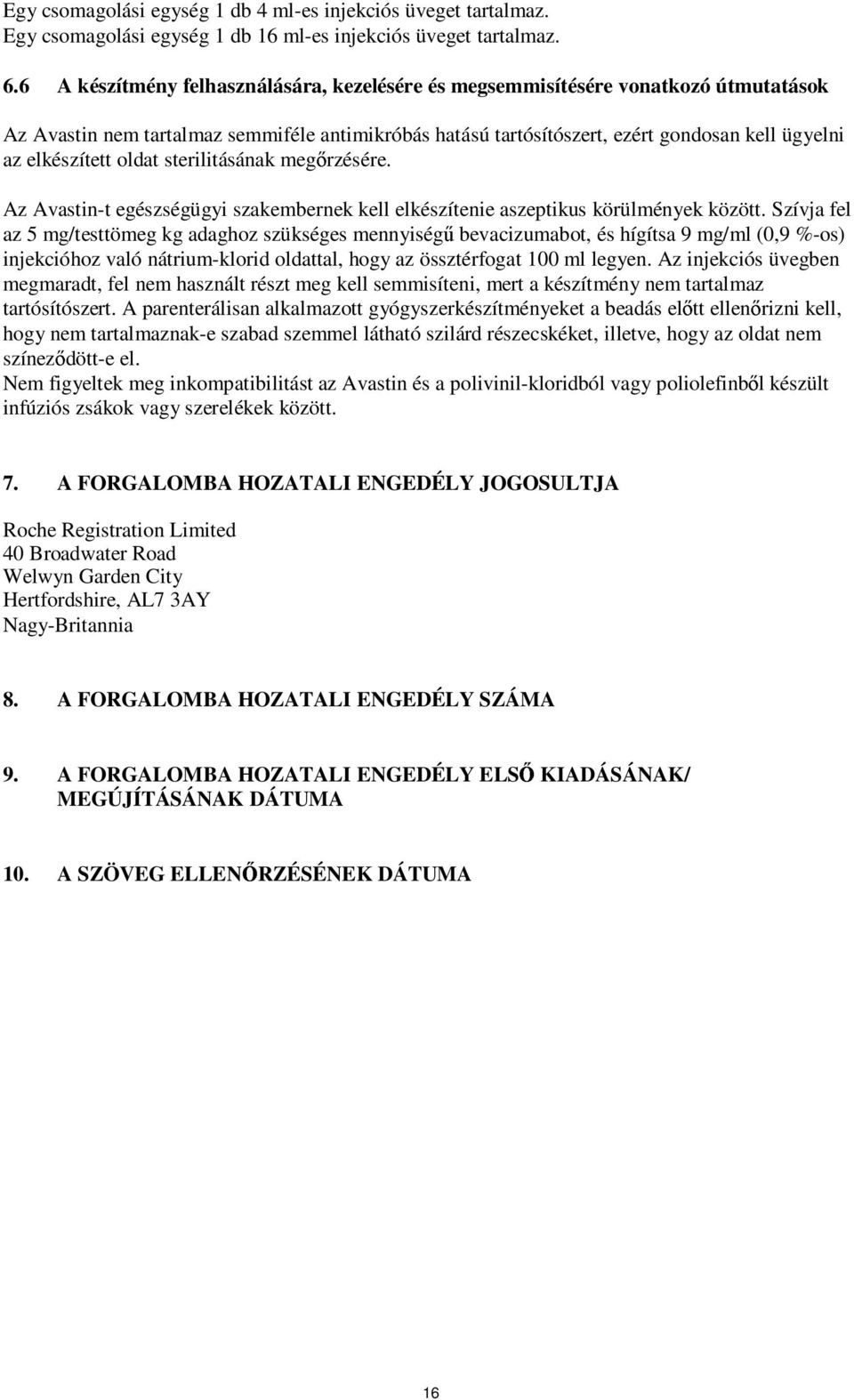 oldat sterilitásának megőrzésére. Az Avastin-t egészségügyi szakembernek kell elkészítenie aszeptikus körülmények között.