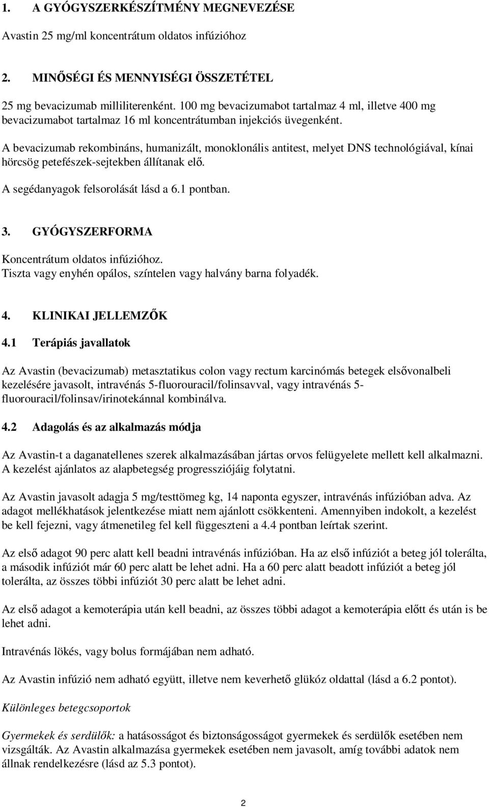 A bevacizumab rekombináns, humanizált, monoklonális antitest, melyet DNS technológiával, kínai hörcsög petefészek-sejtekben állítanak elő. A segédanyagok felsorolását lásd a 6.1 pontban. 3.