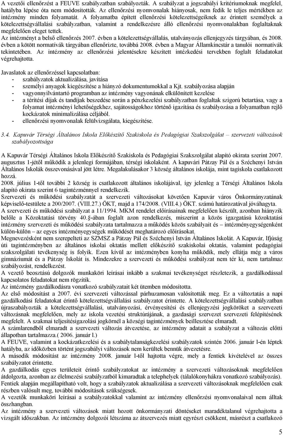 A folyamatba épített ellenőrzési kötelezettségeiknek az érintett személyek a kötelezettségvállalási szabályzatban, valamint a rendelkezésre álló ellenőrzési nyomvonalakban foglaltaknak megfelelően