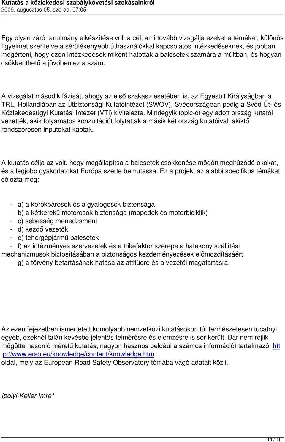 A vizsgálat második fázisát, ahogy az első szakasz esetében is, az Egyesült Királyságban a TRL, Hollandiában az Útbiztonsági Kutatóintézet (SWOV), Svédországban pedig a Svéd Út- és Közlekedésügyi