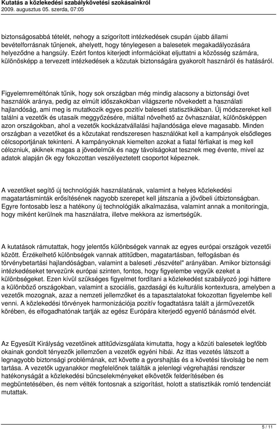 Figyelemreméltónak tűnik, hogy sok országban még mindig alacsony a biztonsági övet használók aránya, pedig az elmúlt időszakokban világszerte növekedett a használati hajlandóság, ami meg is