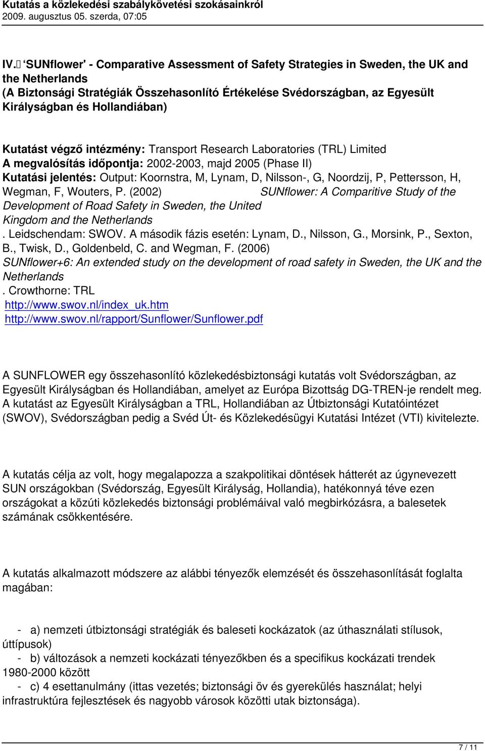 Nilsson-, G, Noordzij, P, Pettersson, H, Wegman, F, Wouters, P. (2002) SUNflower: A Comparitive Study of the Development of Road Safety in Sweden, the United Kingdom and the Netherlands.