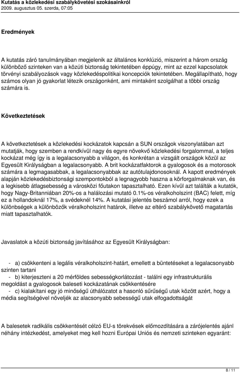 Következtetések A következtetések a közlekedési kockázatok kapcsán a SUN országok viszonylatában azt mutatják, hogy szemben a rendkívül nagy és egyre növekvő közlekedési forgalommal, a teljes