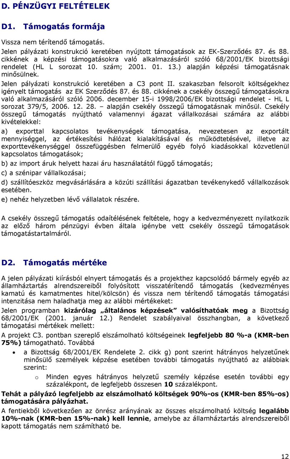 Jelen pályázti konstrukció keretében C3 pont II. szkszbn felsorolt költségekhez igényelt támogtás z EK Szerződés 87. és 88. cikkének csekély összegű támogtásokr vló lklmzásáról szóló 2006.