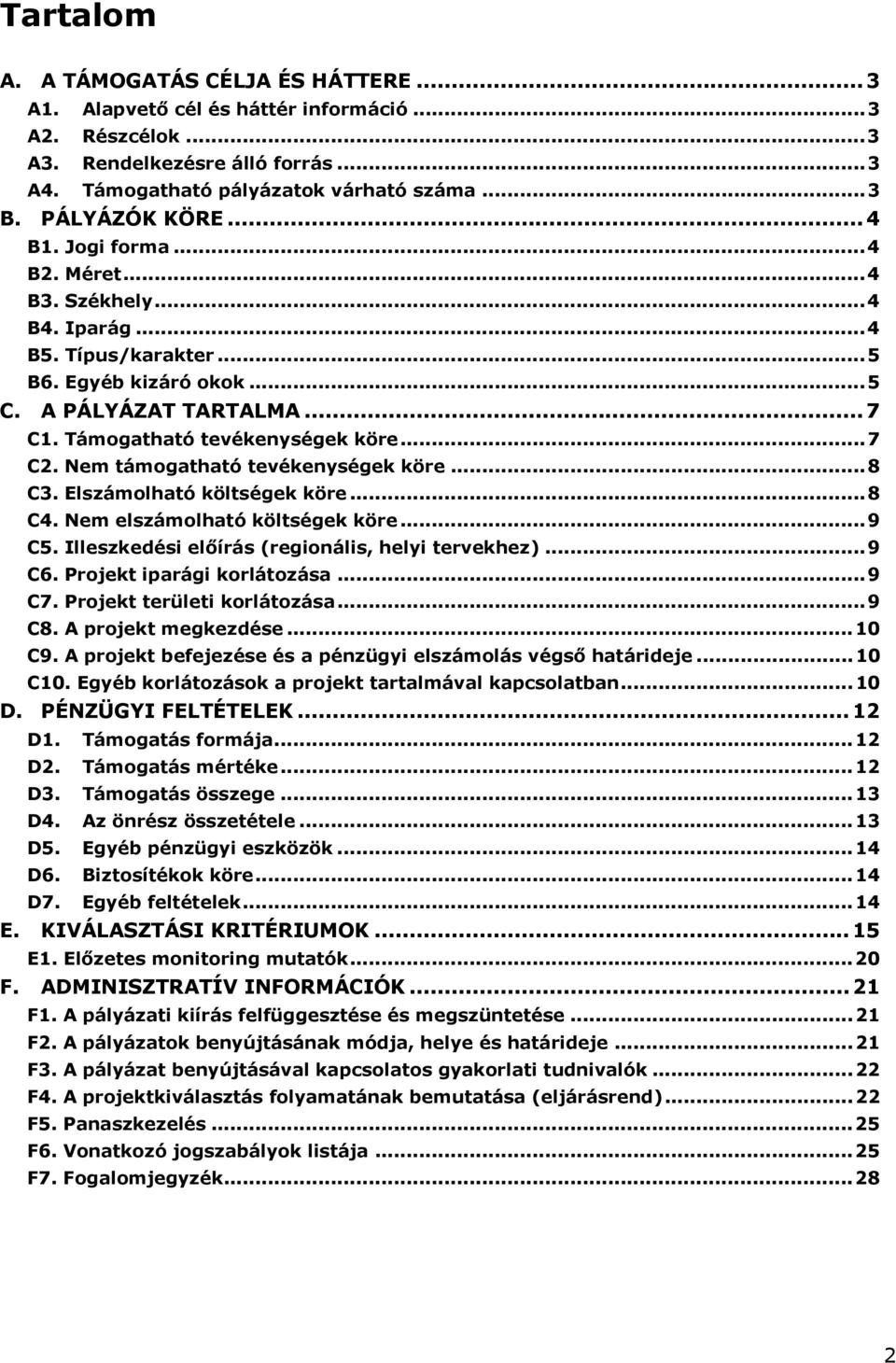 Nem támogthtó tevékenységek köre...8 C3. Elszámolhtó költségek köre...8 C4. Nem elszámolhtó költségek köre...9 C5. Illeszkedési előírás (regionális, helyi tervekhez)...9 C6. Projekt iprági korlátozás.