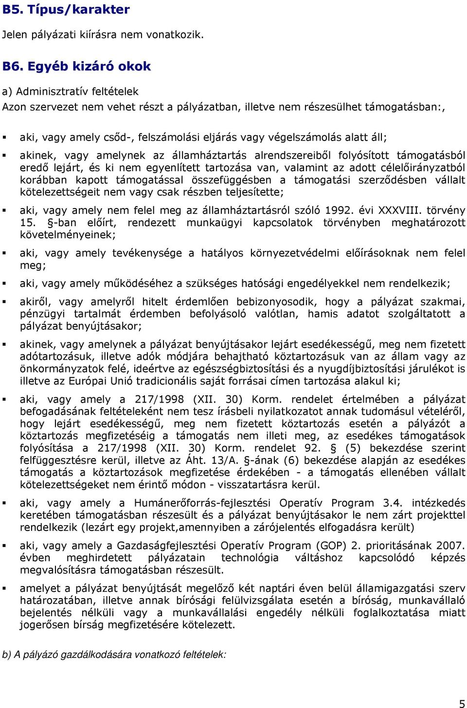 vgy melynek z állmháztrtás lrendszereiből folyósított támogtásból eredő lejárt, és ki nem egyenlített trtozás vn, vlmint z dott célelőirányztból korábbn kpott támogtássl összefüggésben támogtási