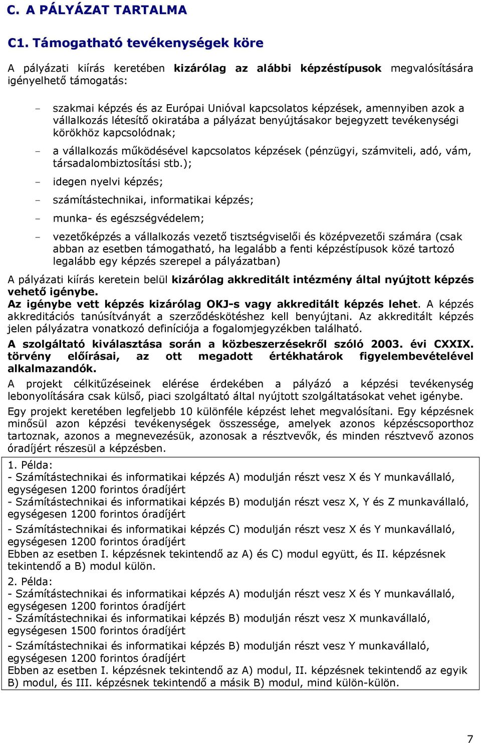 válllkozás létesítő okirtáb pályázt benyújtáskor bejegyzett tevékenységi körökhöz kpcsolódnk; - válllkozás működésével kpcsoltos képzések (pénzügyi, számviteli, dó, vám, társdlombiztosítási stb.