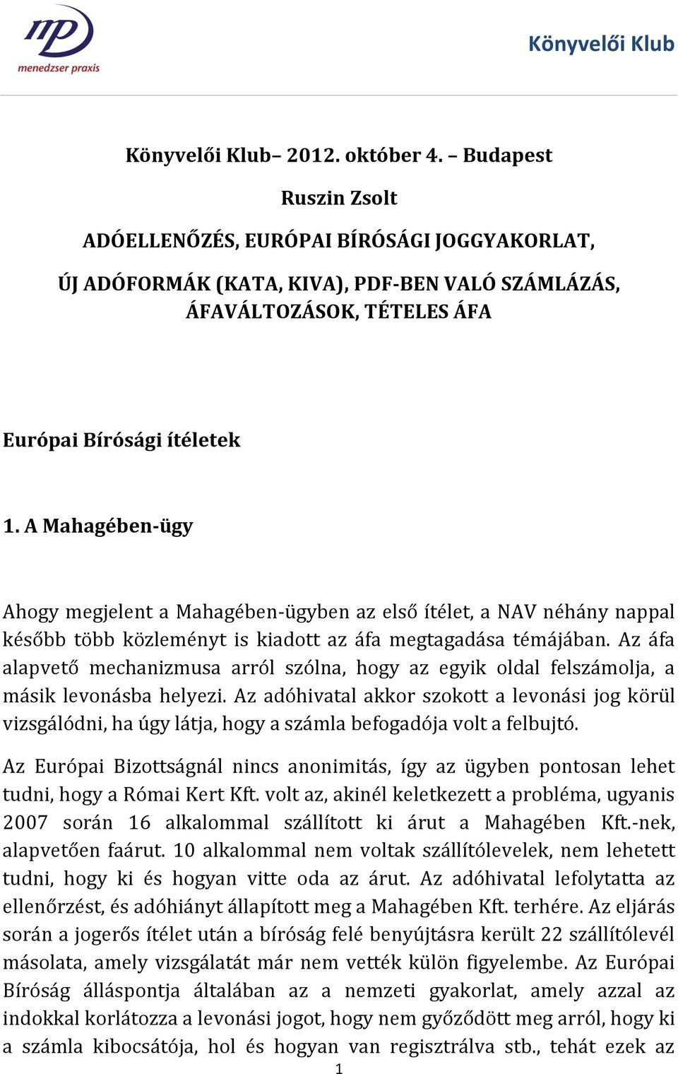 A Mahagében-ügy Ahogy megjelent a Mahagében-ügyben az első ítélet, a NAV néhány nappal később több közleményt is kiadott az áfa megtagadása témájában.