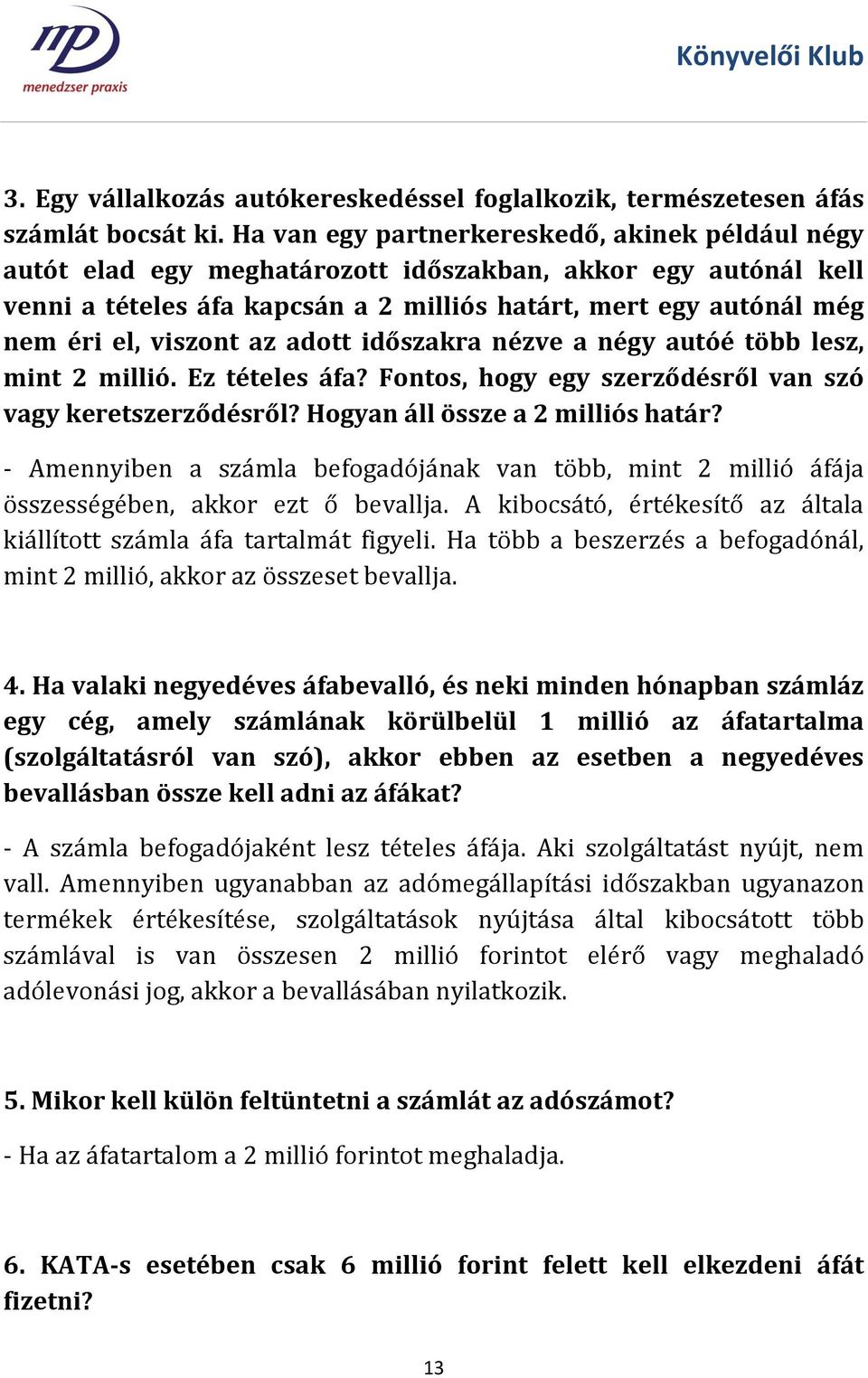 viszont az adott időszakra nézve a négy autóé több lesz, mint 2 millió. Ez tételes áfa? Fontos, hogy egy szerződésről van szó vagy keretszerződésről? Hogyan áll össze a 2 milliós határ?