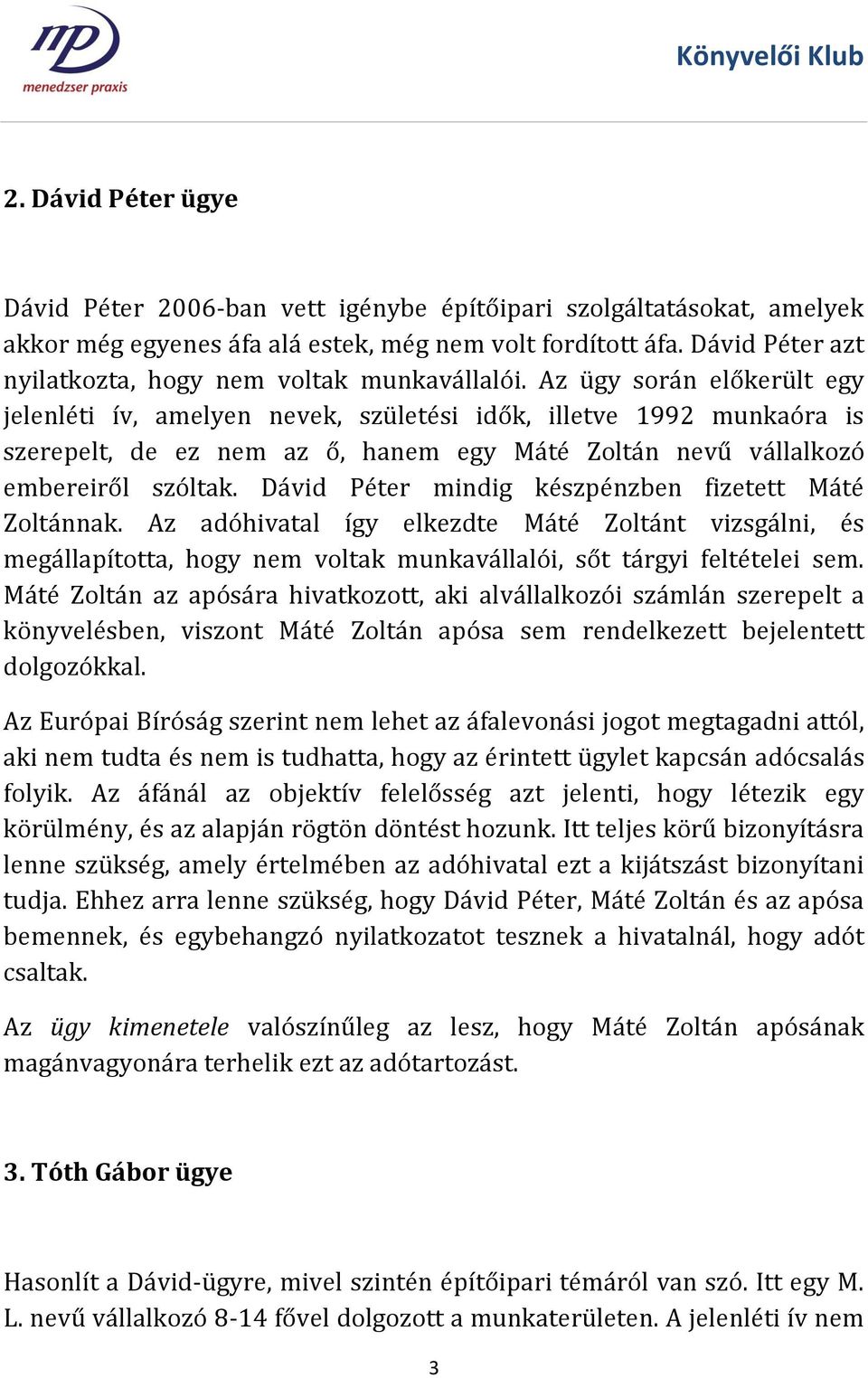 Az ügy során előkerült egy jelenléti ív, amelyen nevek, születési idők, illetve 1992 munkaóra is szerepelt, de ez nem az ő, hanem egy Máté Zoltán nevű vállalkozó embereiről szóltak.