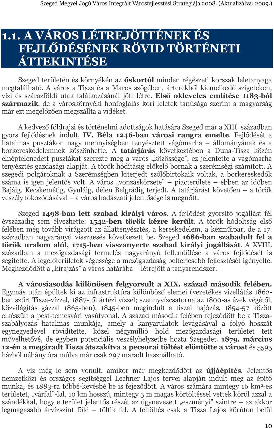 Első okleveles említése 1183-ból származik, de a városkörnyéki honfoglalás kori leletek tanúsága szerint a magyarság már ezt megelőzően megszállta a vidéket.