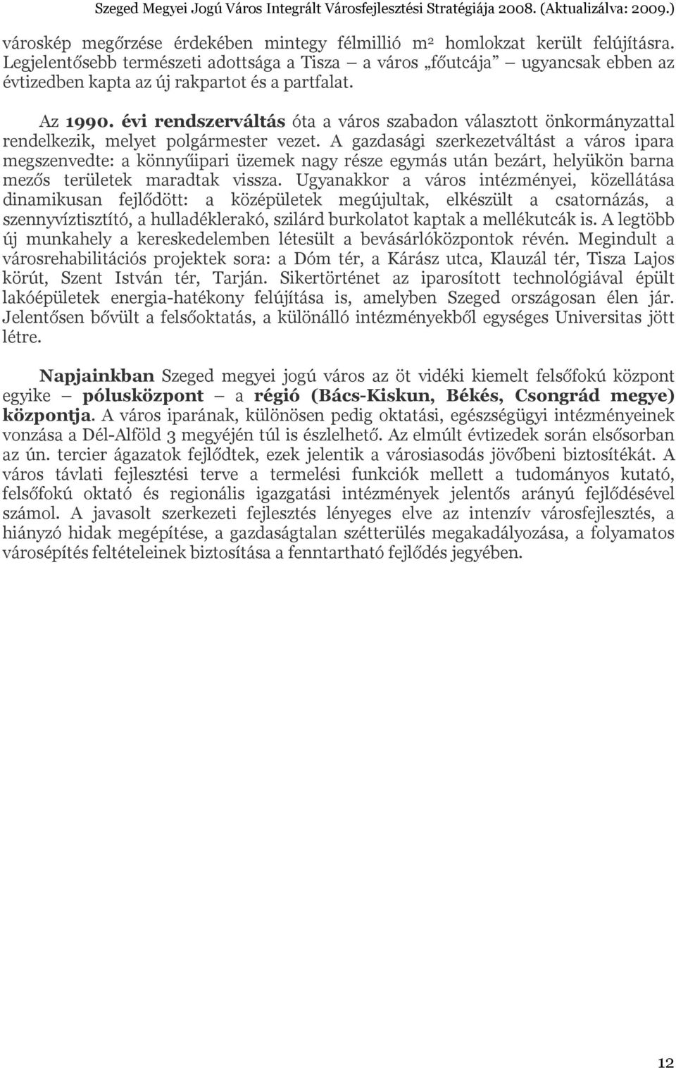 évi rendszerváltás óta a város szabadon választott önkormányzattal rendelkezik, melyet polgármester vezet.