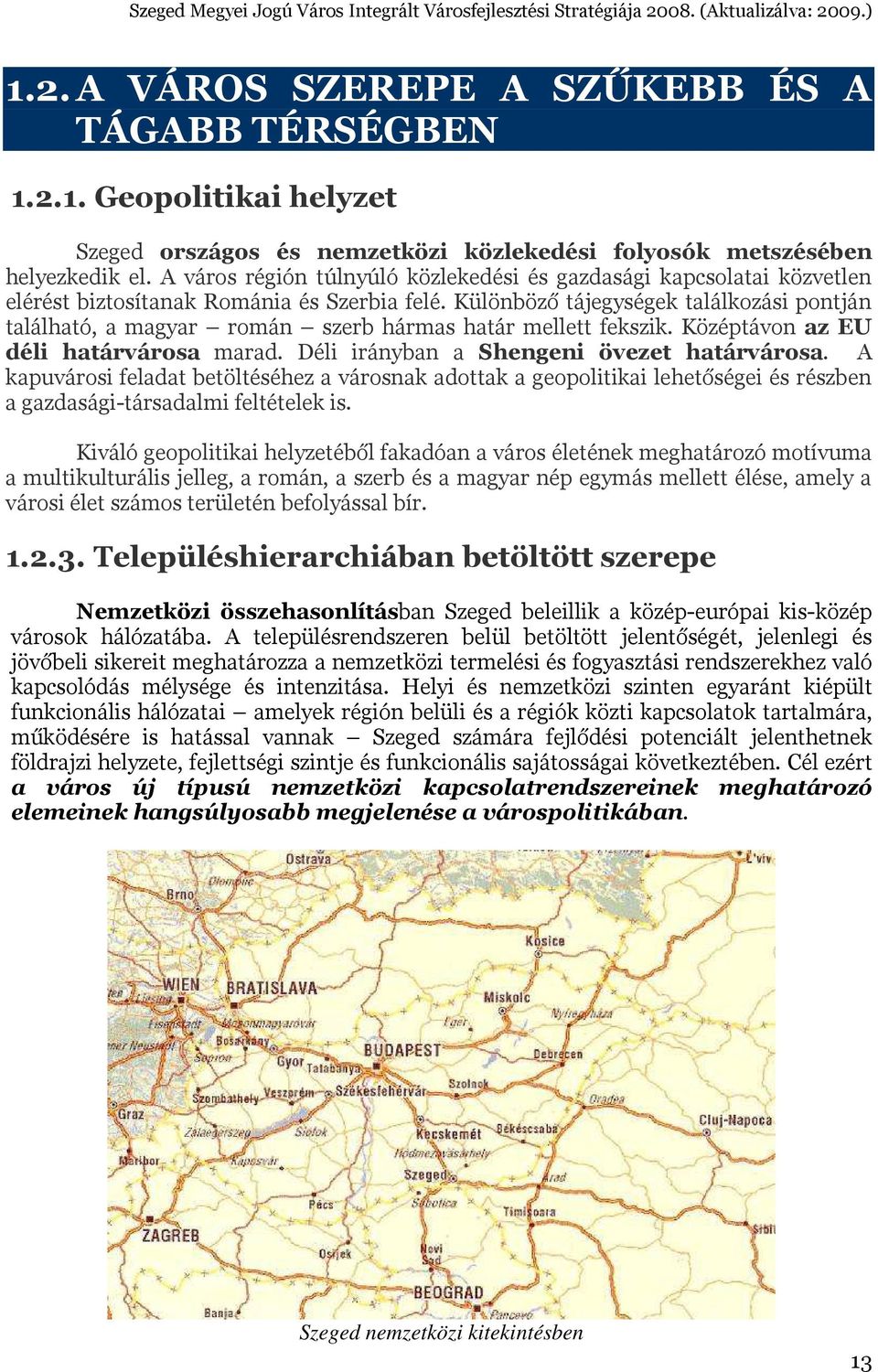 Különböző tájegységek találkozási pontján található, a magyar román szerb hármas határ mellett fekszik. Középtávon az EU déli határvárosa marad. Déli irányban a Shengeni övezet határvárosa.
