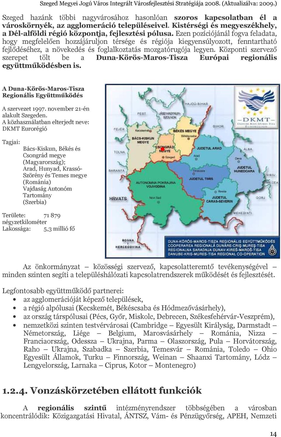 szervező szerepet tölt be a Duna-Körös-Maros-Tisza Európai regionális együttműködésben is. A Duna-Körös-Maros-Tisza Regionális Együttműködés A szervezet 1997. november 21-én alakult Szegeden.