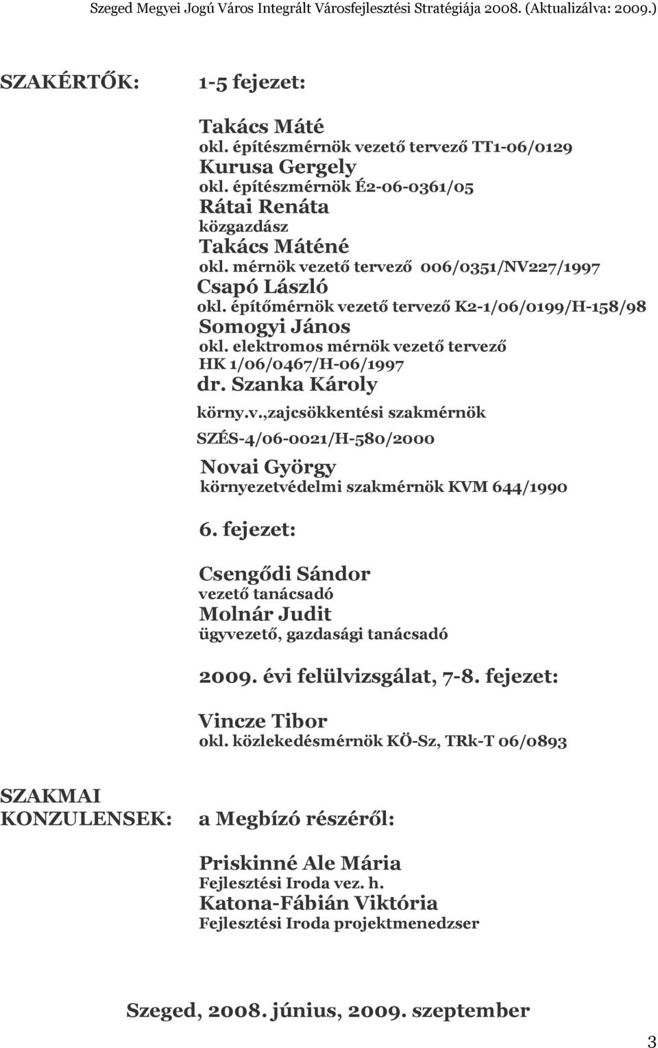 Szanka Károly körny.v.,zajcsökkentési szakmérnök SZÉS-4/06-0021/H-580/2000 Novai György környezetvédelmi szakmérnök KVM 644/1990 6.