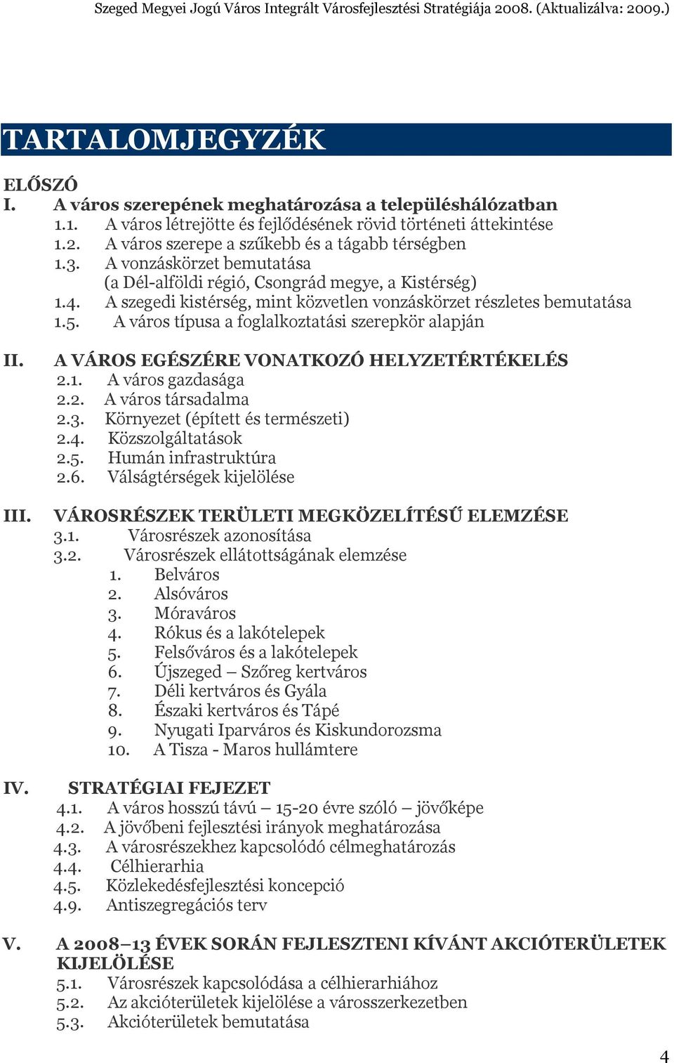 A szegedi kistérség, mint közvetlen vonzáskörzet részletes bemutatása 1.5. A város típusa a foglalkoztatási szerepkör alapján II. III. IV. A VÁROS EGÉSZÉRE VONATKOZÓ HELYZETÉRTÉKELÉS 2.1. A város gazdasága 2.