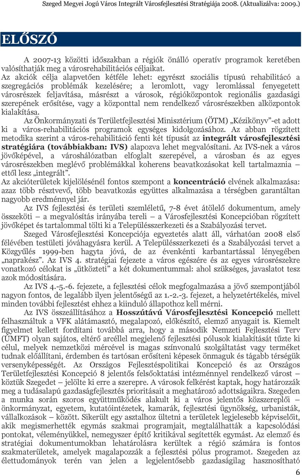 városok, régióközpontok regionális gazdasági szerepének erősítése, vagy a központtal nem rendelkező városrészekben alközpontok kialakítása.