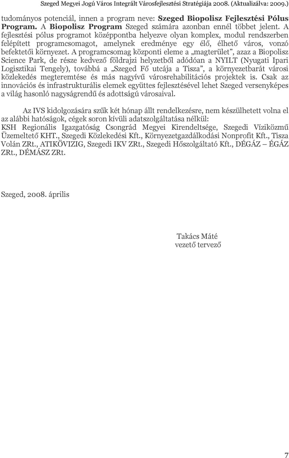 A programcsomag központi eleme a magterület, azaz a Biopolisz Science Park, de része kedvező földrajzi helyzetből adódóan a NYILT (Nyugati Ipari Logisztikai Tengely), továbbá a Szeged Fő utcája a