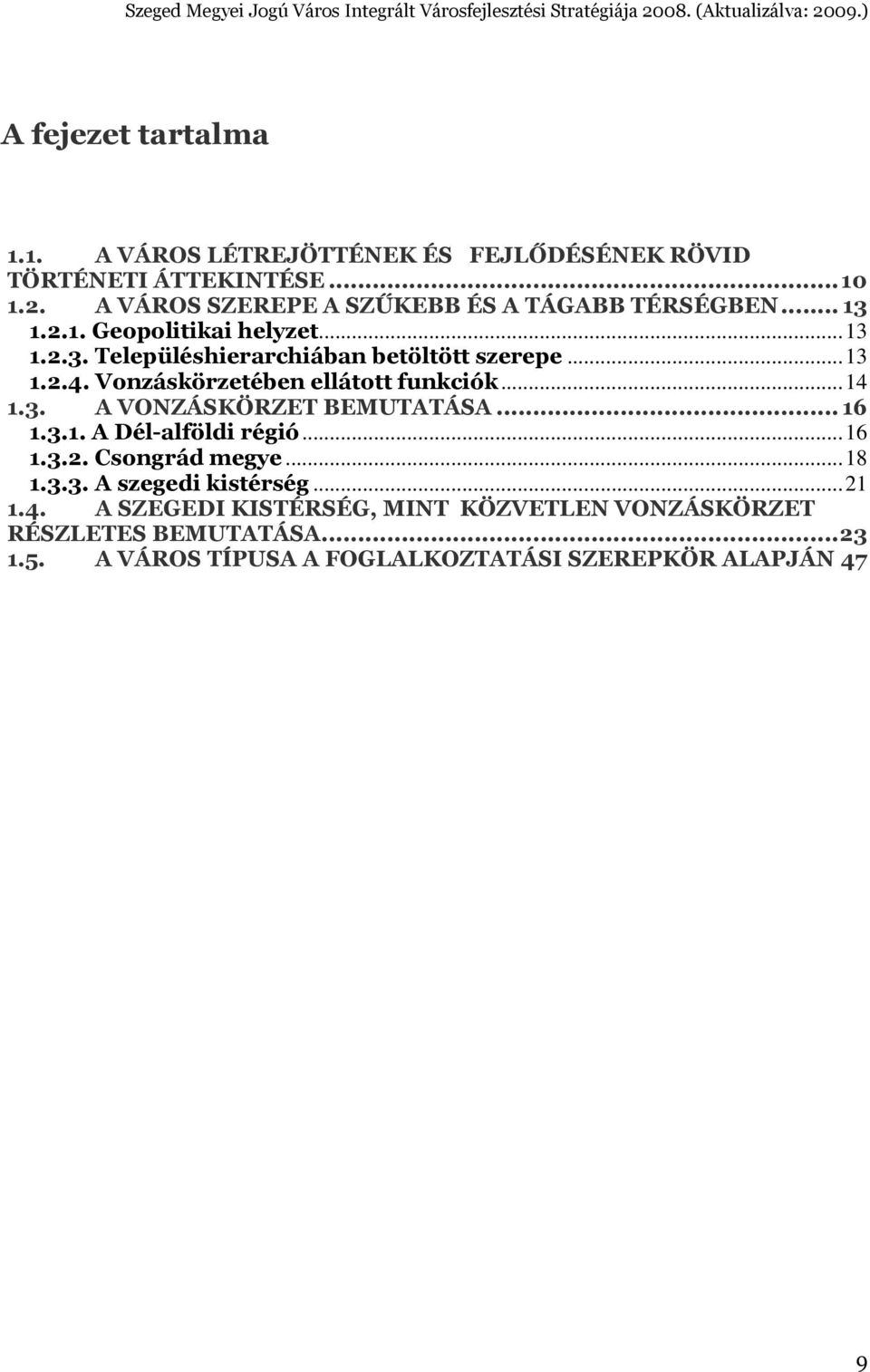.. 13 1.2.4. Vonzáskörzetében ellátott funkciók... 14 1.3. A VONZÁSKÖRZET BEMUTATÁSA... 16 1.3.1. A Dél-alföldi régió... 16 1.3.2. Csongrád megye.