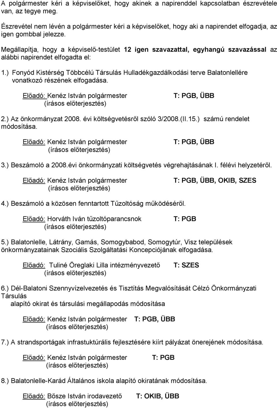 Megállapítja, hogy a képviselő-testület 12 igen szavazattal, egyhangú szavazással az alábbi napirendet elfogadta el: 1.