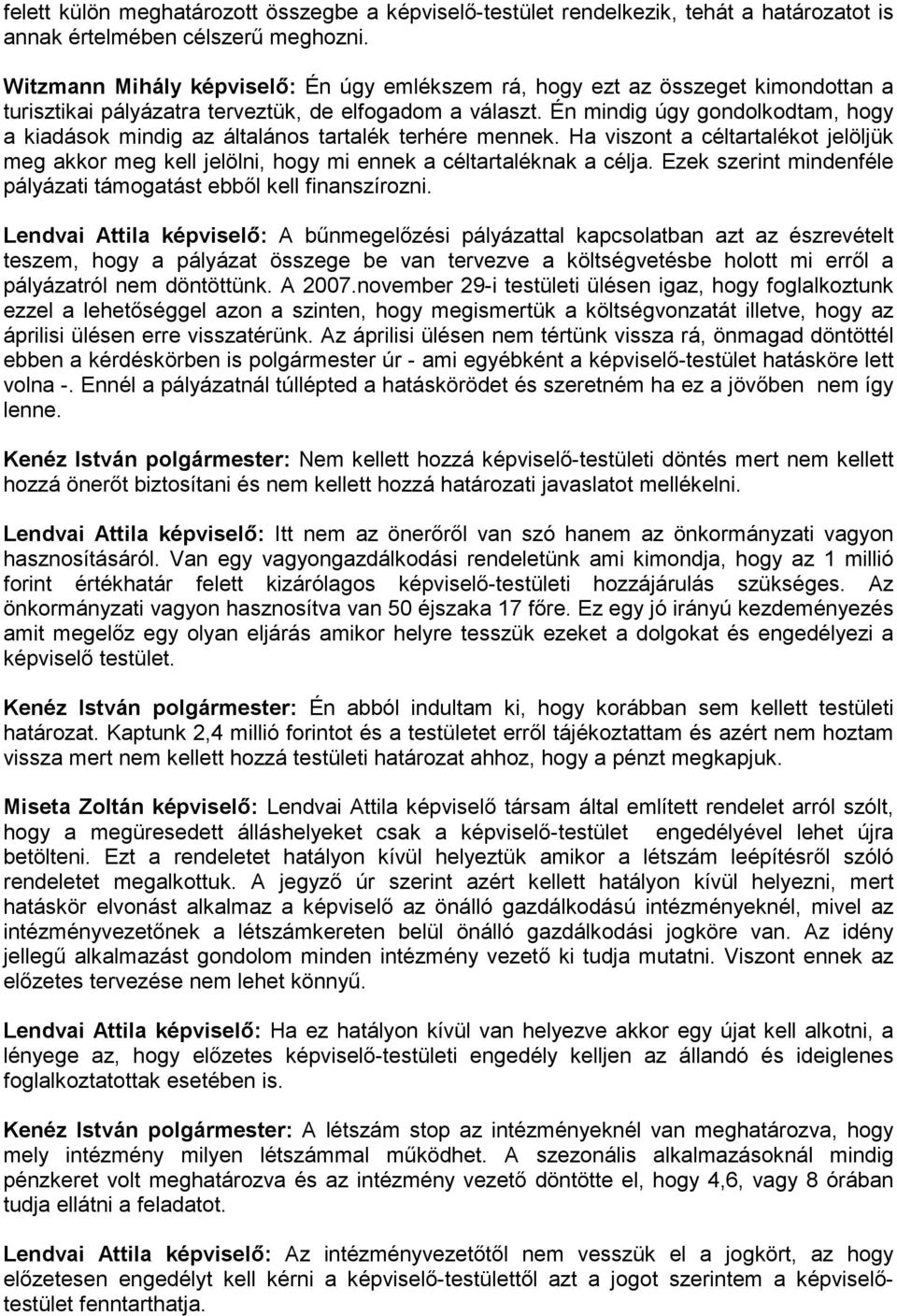 Én mindig úgy gondolkodtam, hogy a kiadások mindig az általános tartalék terhére mennek. Ha viszont a céltartalékot jelöljük meg akkor meg kell jelölni, hogy mi ennek a céltartaléknak a célja.