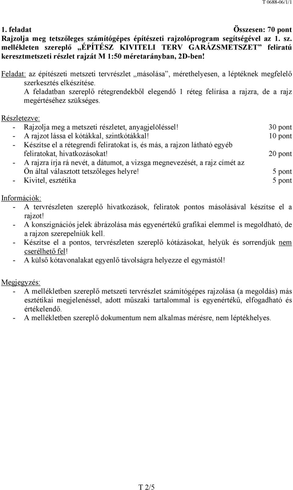 A feladatban szereplő rétegrendekből elegendő 1 réteg felírása a rajzra, de a rajz megértéséhez szükséges. Részletezve: - Rajzolja meg a metszeti részletet, anyagjelöléssel!