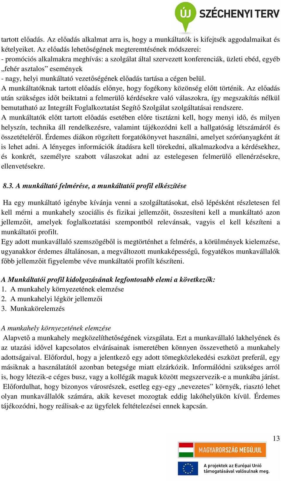 vezetőségének előadás tartása a cégen belül. A munkáltatóknak tartott előadás előnye, hogy fogékony közönség előtt történik.