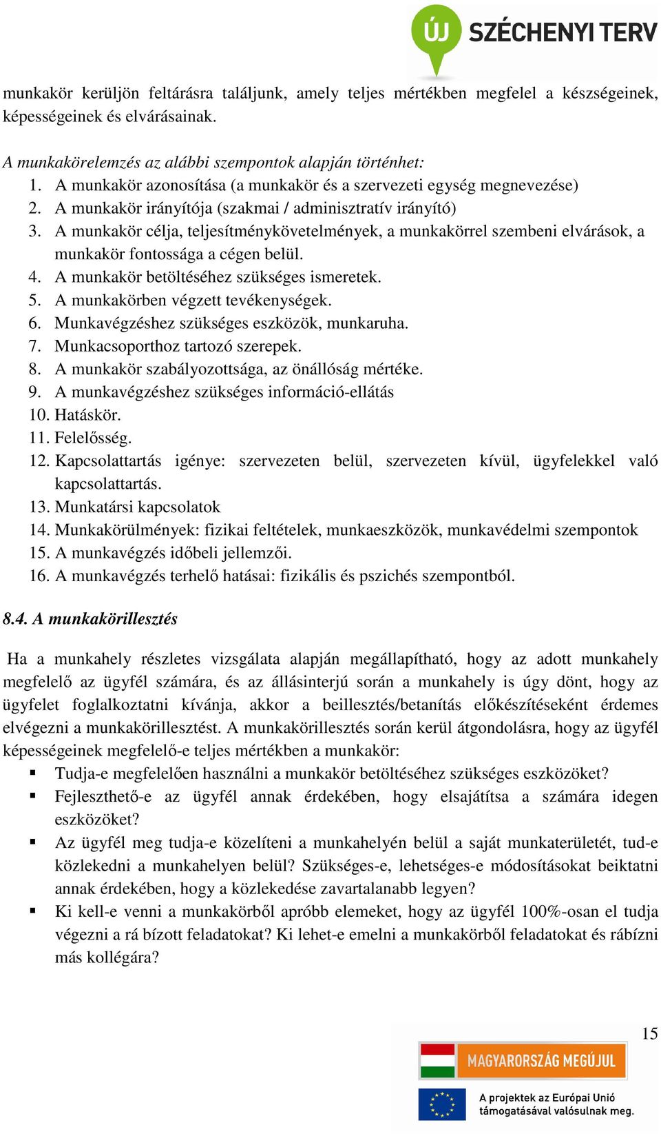 A munkakör célja, teljesítménykövetelmények, a munkakörrel szembeni elvárások, a munkakör fontossága a cégen belül. 4. A munkakör betöltéséhez szükséges ismeretek. 5.