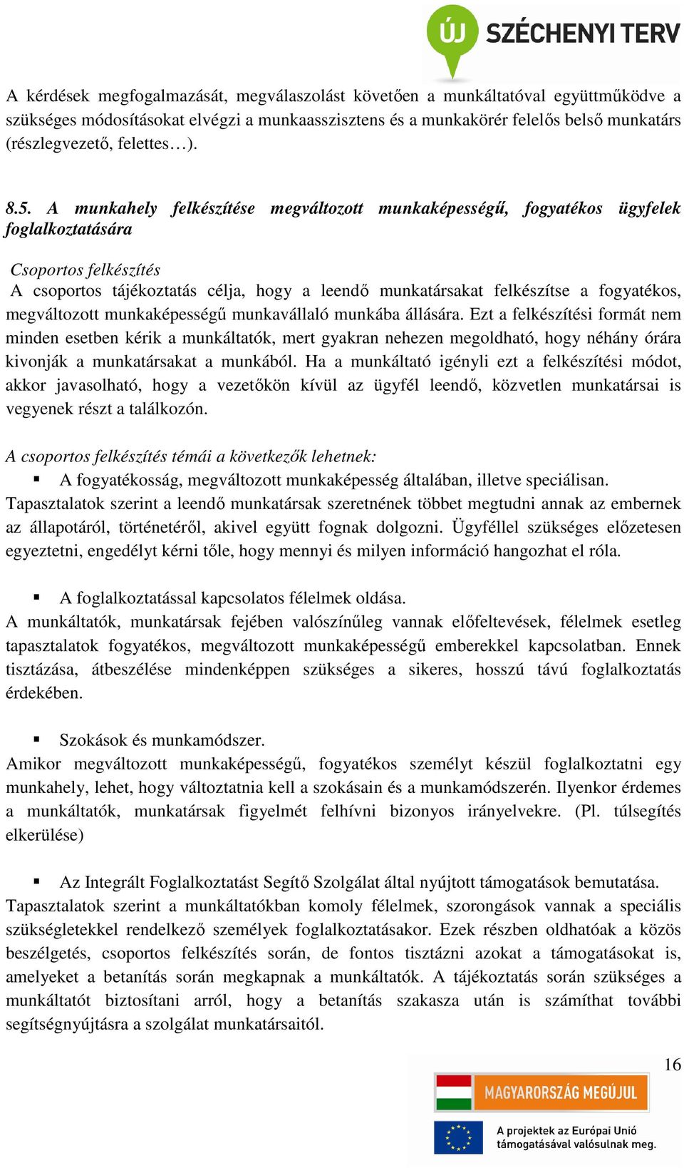 A munkahely felkészítése megváltozott munkaképességű, fogyatékos ügyfelek foglalkoztatására Csoportos felkészítés A csoportos tájékoztatás célja, hogy a leendő munkatársakat felkészítse a fogyatékos,