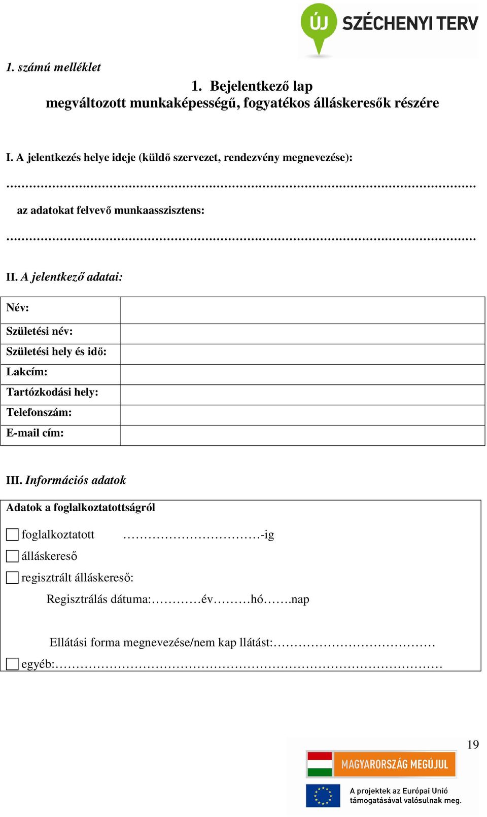 A jelentkező adatai: Név: Születési név: Születési hely és idő: Lakcím: Tartózkodási hely: Telefonszám: E-mail cím: III.