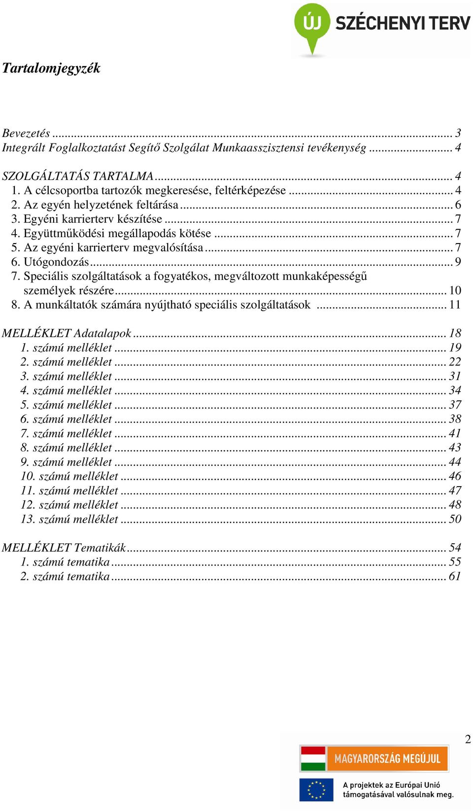 Speciális szolgáltatások a fogyatékos, megváltozott munkaképességű személyek részére... 10 8. A munkáltatók számára nyújtható speciális szolgáltatások... 11 MELLÉKLET Adatalapok... 18 1.