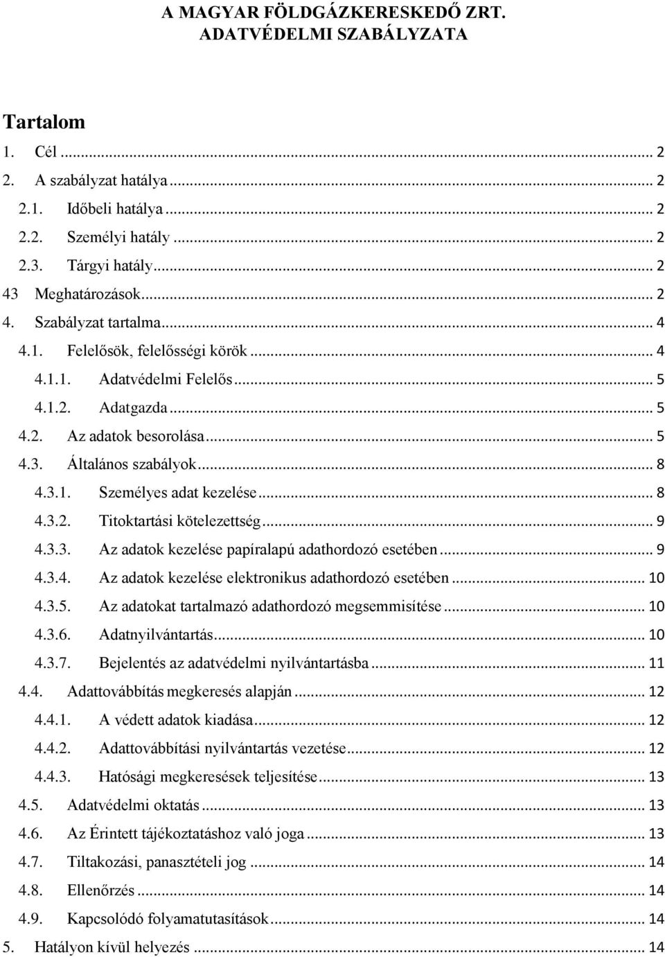 .. 8 4.3.2. Titoktartási kötelezettség... 9 4.3.3. Az adatok kezelése papíralapú adathordozó esetében... 9 4.3.4. Az adatok kezelése elektronikus adathordozó esetében... 10 4.3.5.