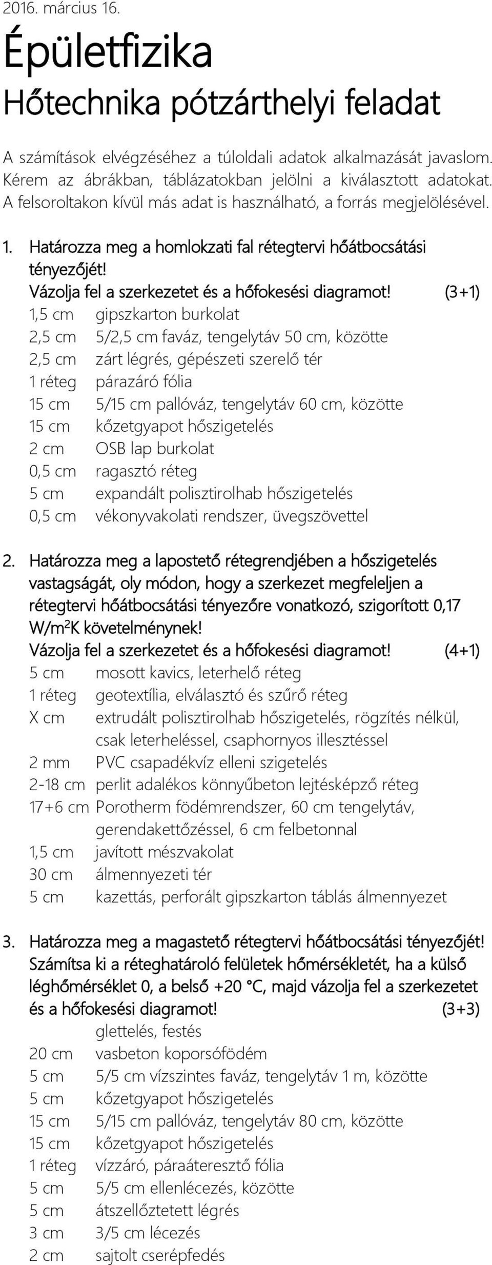 (3+), cm gipszkarton burkolat 2, cm /2, cm faváz, tengelytáv 0 cm, közötte 2, cm zárt légrés, gépészeti szerelő tér réteg párazáró fólia cm / cm pallóváz, tengelytáv 60 cm, közötte cm kőzetgyapot