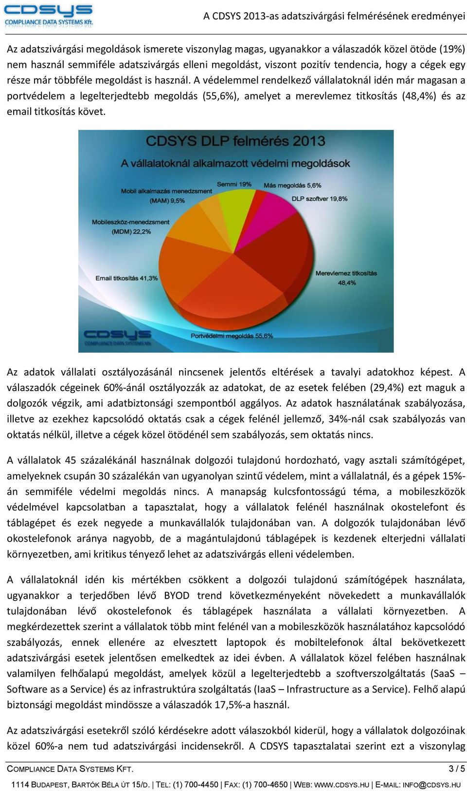 A védelemmel rendelkező vállalatoknál idén már magasan a portvédelem a legelterjedtebb megoldás (55,6%), amelyet a merevlemez titkosítás (48,4%) és az email titkosítás követ.