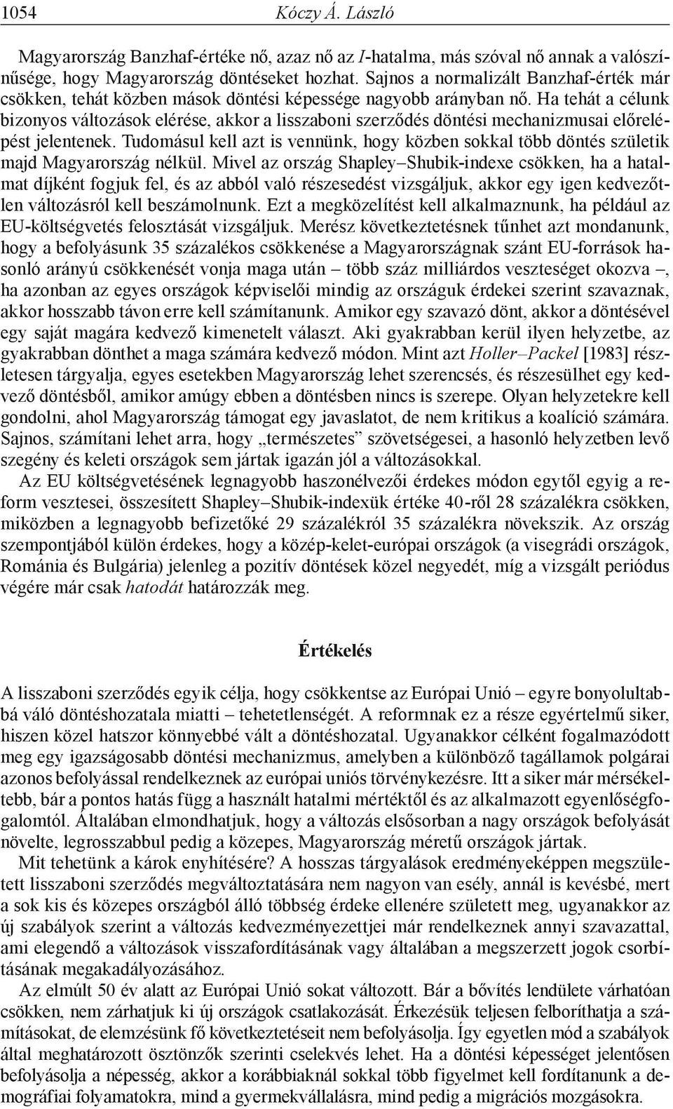 Ha tehát a célunk bizonyos változások elérése, akkor a lisszaboni szerződés döntési mechanizmusai előrelépést jelentenek.