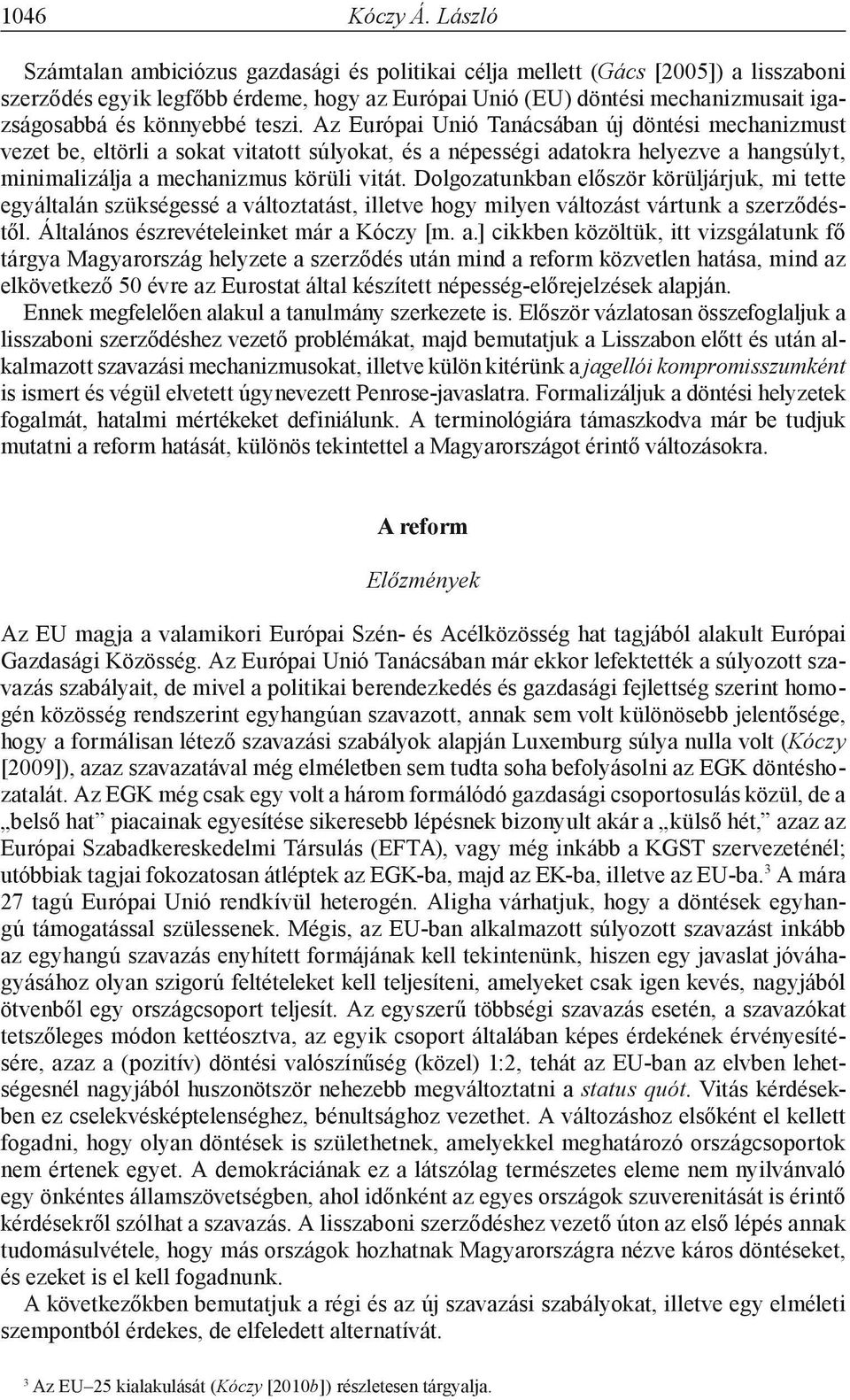 teszi. Az Európai Unió Tanácsában új döntési mechanizmust vezet be, eltörli a sokat vitatott súlyokat, és a népességi adatokra helyezve a hangsúlyt, minimalizálja a mechanizmus körüli vitát.