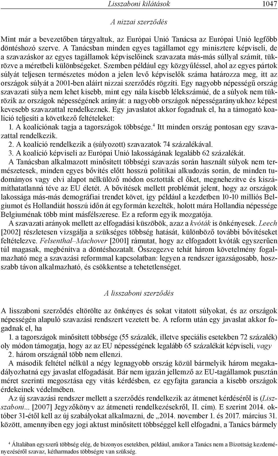 Szemben például egy közgyűléssel, ahol az egyes pártok súlyát teljesen természetes módon a jelen levő képviselők száma határozza meg, itt az országok súlyát a 2001-ben aláírt nizzai szerződés rögzíti.