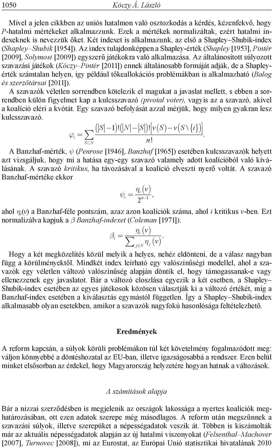 Az index tulajdonképpen a Shapley-érték (Shapley [1953], Pintér [2009], Solymosi [2009]) egyszerű játékokra való alkalmazása.