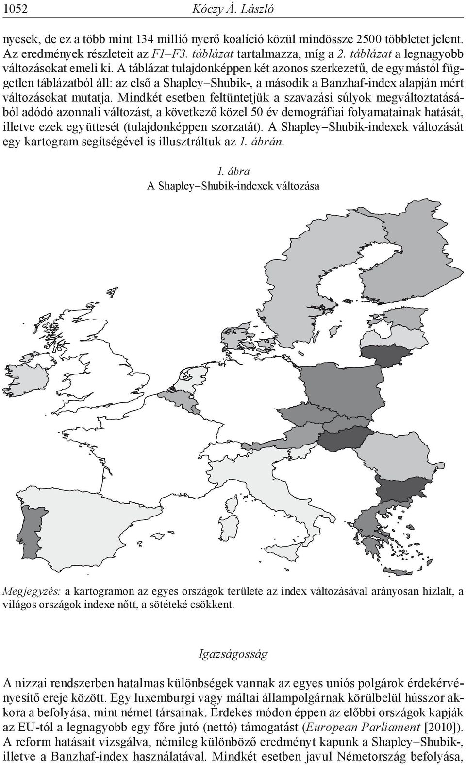 A táblázat tulajdonképpen két azonos szerkezetű, de egymástól független táblázatból áll: az első a Shapley Shubik-, a második a Banzhaf-index alapján mért változásokat mutatja.