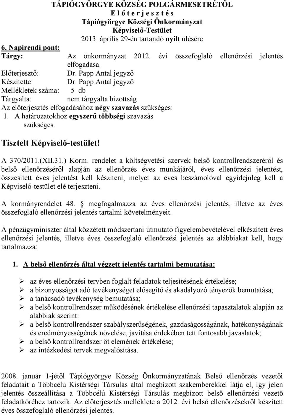 Előterjesztő: jegyző Készítette: jegyző Mellékletek száma: 5 db Tárgyalta: nem tárgyalta bizottság Az előterjesztés elfogadásához négy szavazás szükséges: 1.