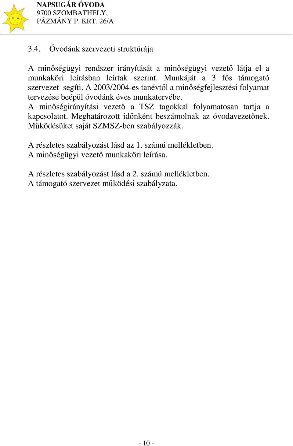 A minőségirányítási vezető a TSZ tagokkal folyamatosan tartja a kapcsolatot. Meghatározott időnként beszámolnak az óvodavezetőnek.