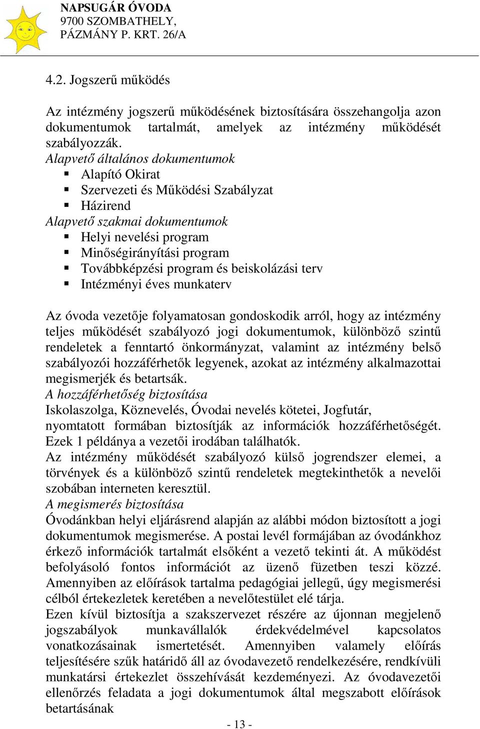 beiskolázási terv Intézményi éves munkaterv Az óvoda vezetője folyamatosan gondoskodik arról, hogy az intézmény teljes működését szabályozó jogi dokumentumok, különböző szintű rendeletek a fenntartó